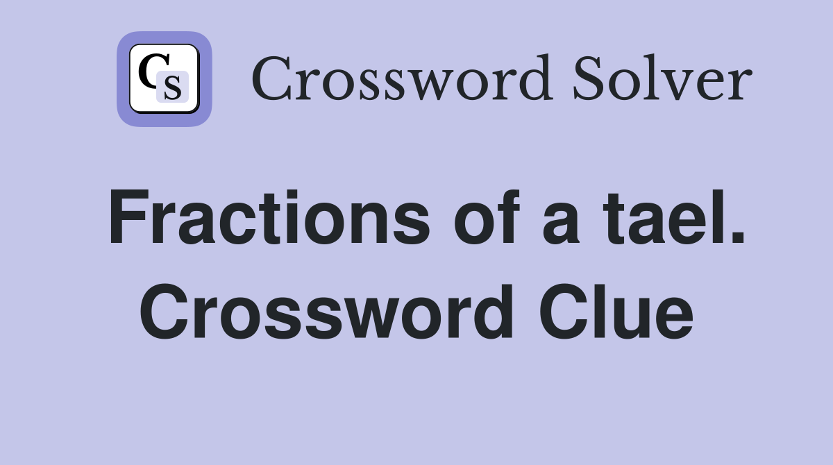 Fractions of a tael. Crossword Clue