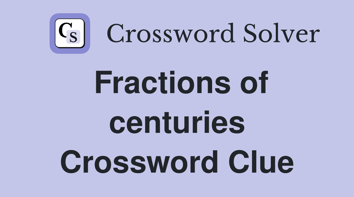Fractions of centuries Crossword Clue