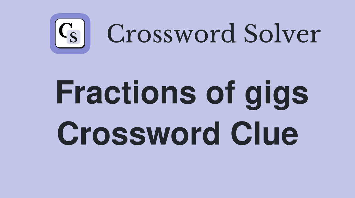 Fractions of gigs Crossword Clue