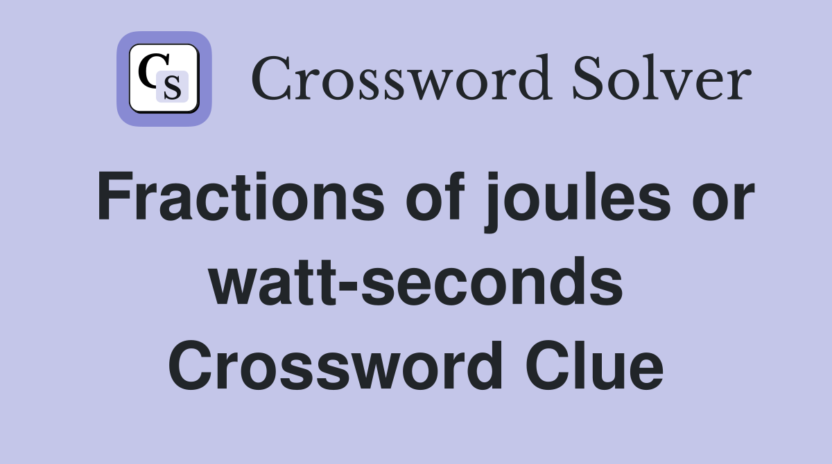 Fractions of joules or watt-seconds Crossword Clue