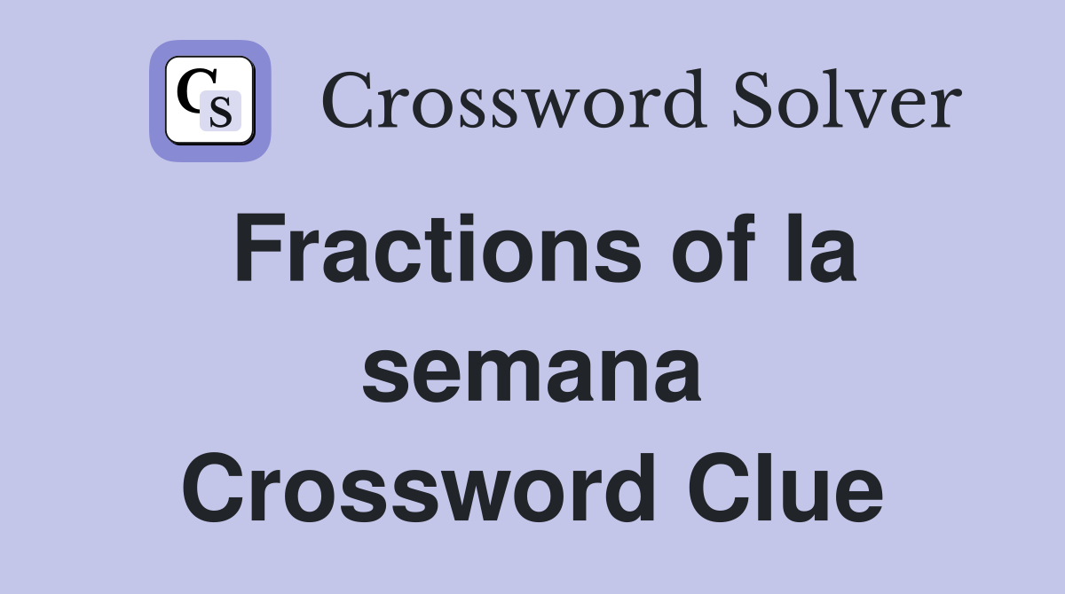 Fractions of la semana Crossword Clue