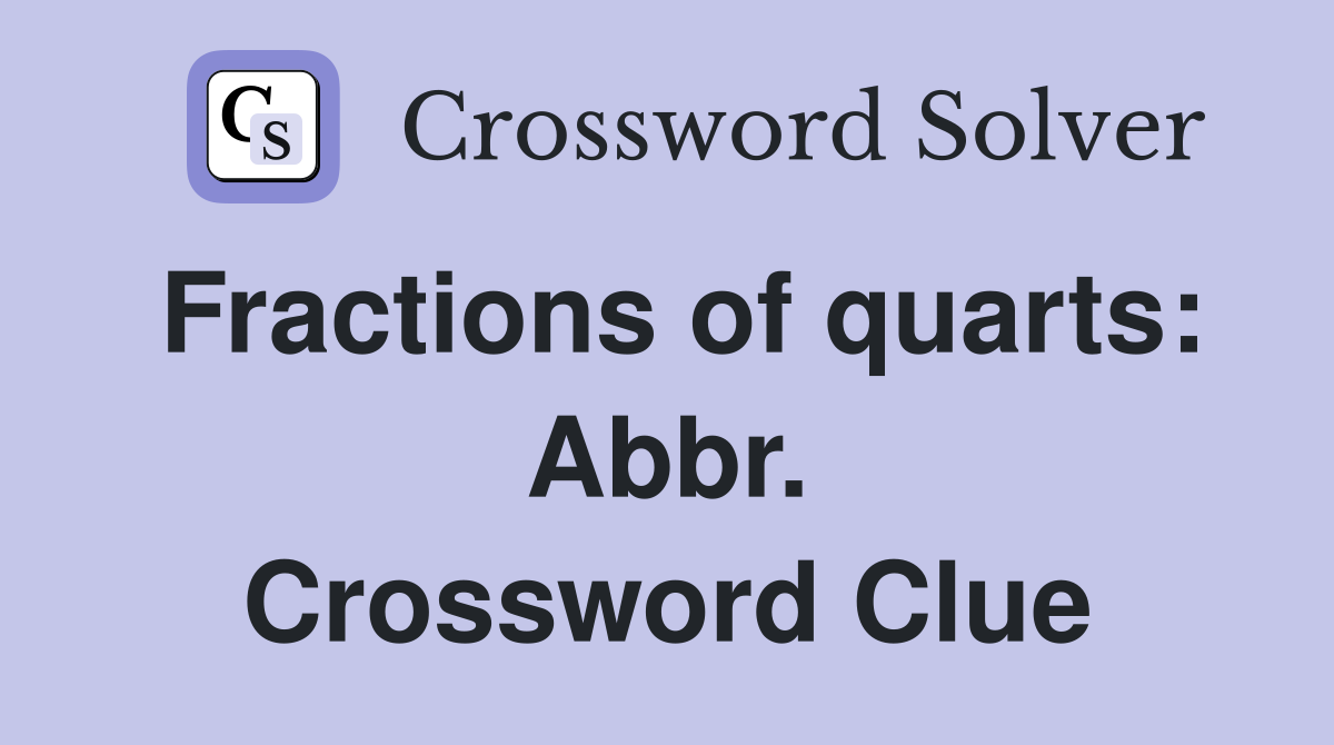 Fractions of quarts: Abbr. Crossword Clue
