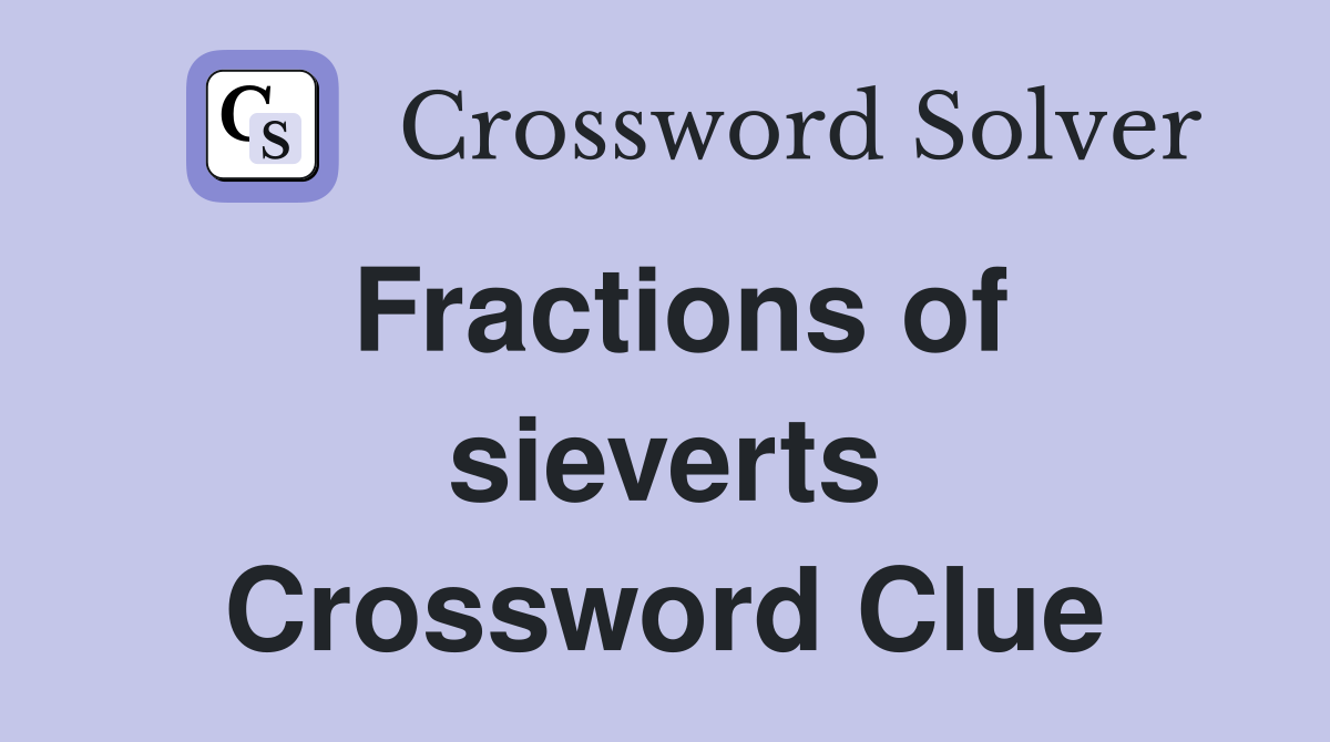 Fractions of sieverts Crossword Clue