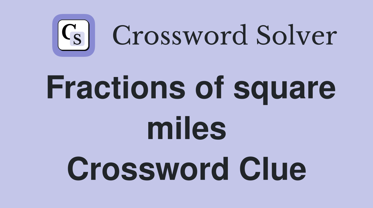 Fractions of square miles Crossword Clue