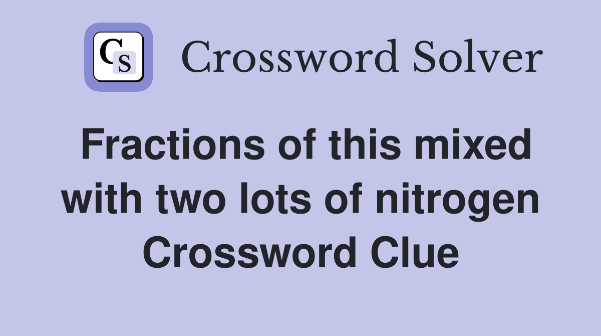 Fractions of this mixed with two lots of nitrogen Crossword Clue