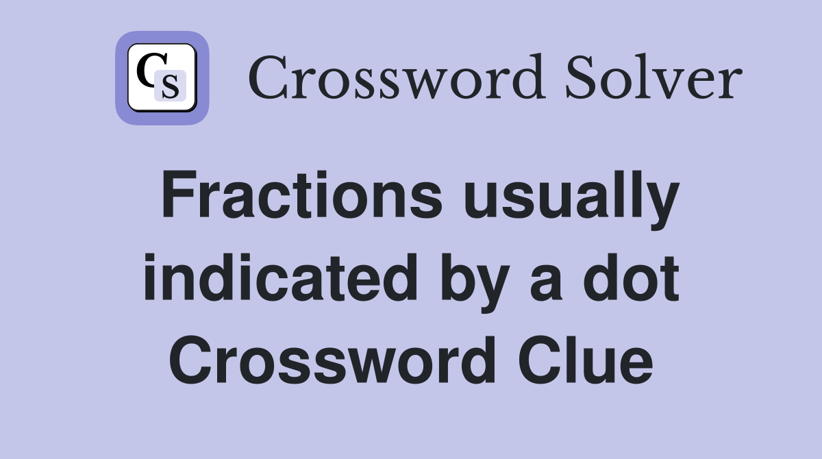 Fractions usually indicated by a dot Crossword Clue