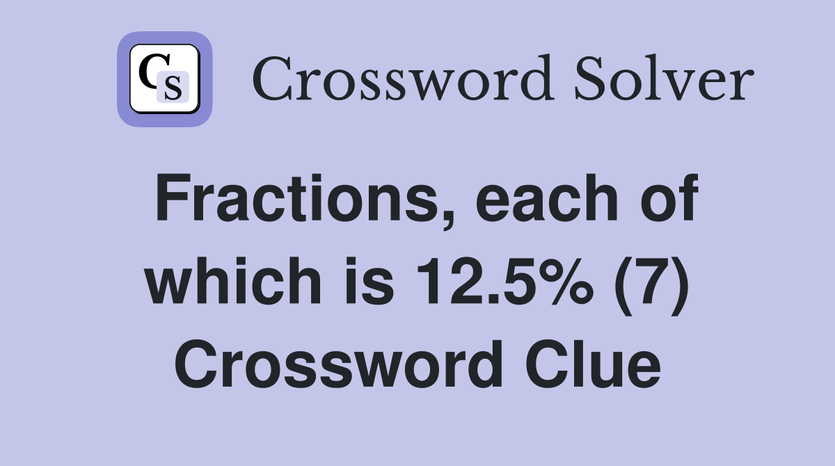 Fractions, each of which is 12.5% (7) Crossword Clue