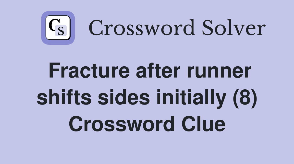Fracture after runner shifts sides initially (8) Crossword Clue