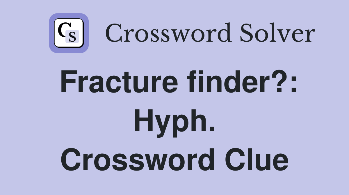 Fracture finder?: Hyph. Crossword Clue