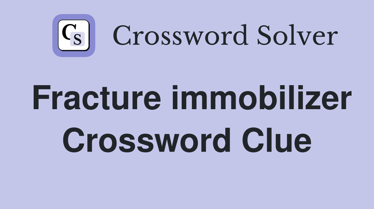 Fracture immobilizer Crossword Clue