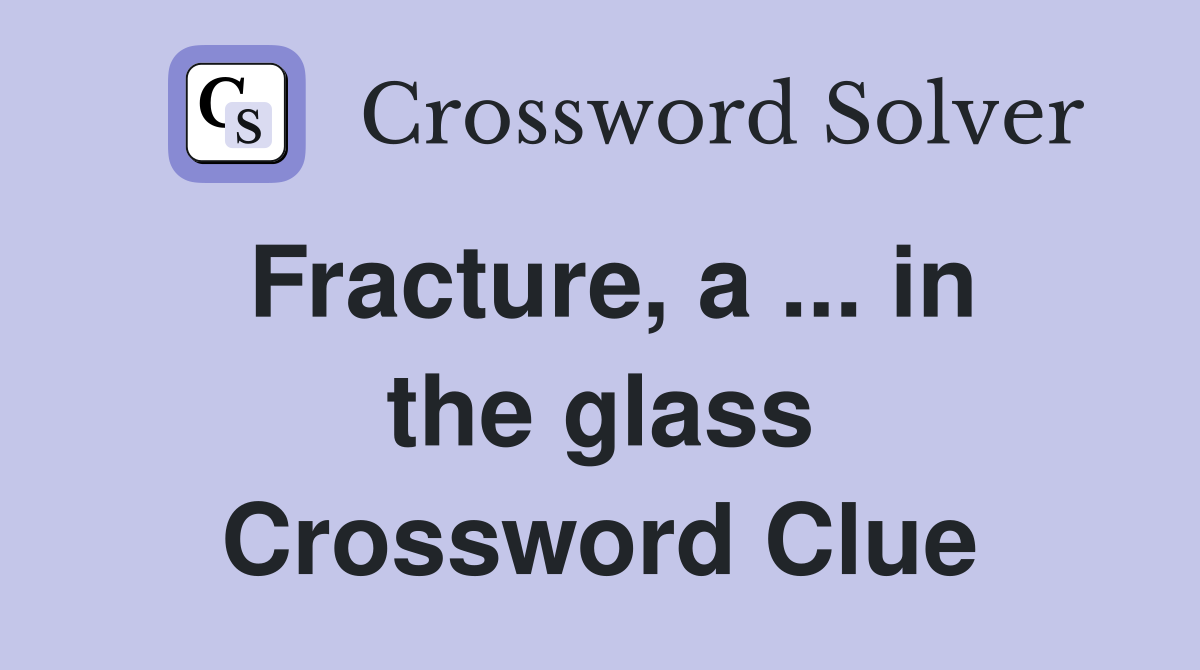 Fracture, a ... in the glass Crossword Clue