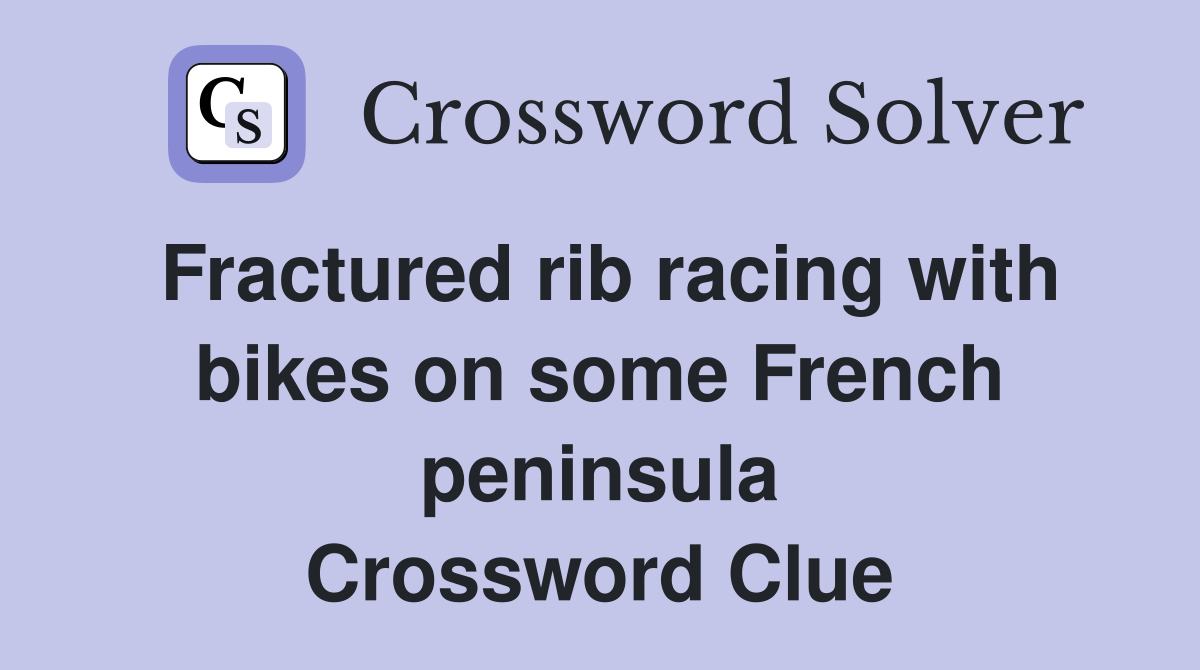 Fractured rib racing with bikes on some French peninsula Crossword Clue