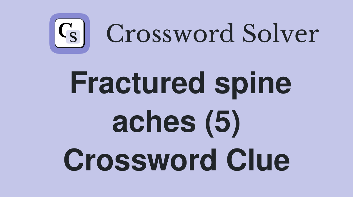 Fractured spine aches (5) Crossword Clue