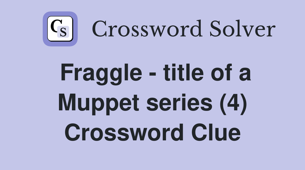 Fraggle - title of a Muppet series (4) Crossword Clue