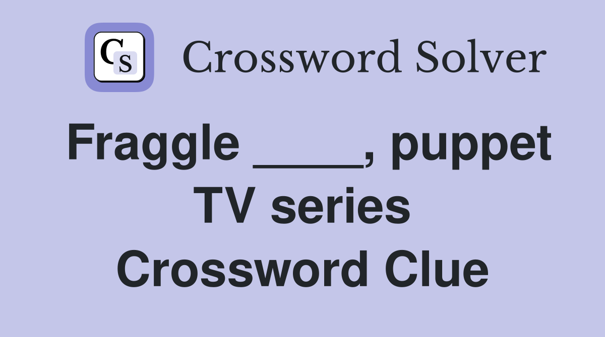 Fraggle ____, puppet TV series Crossword Clue