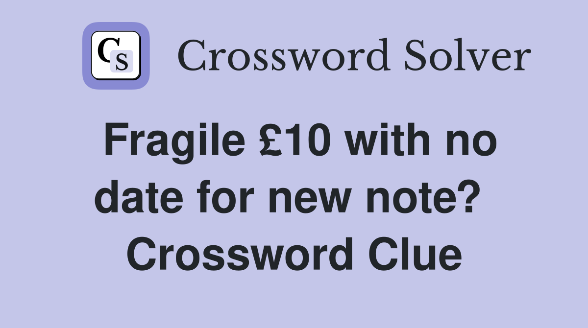 Fragile £10 with no date for new note?  Crossword Clue