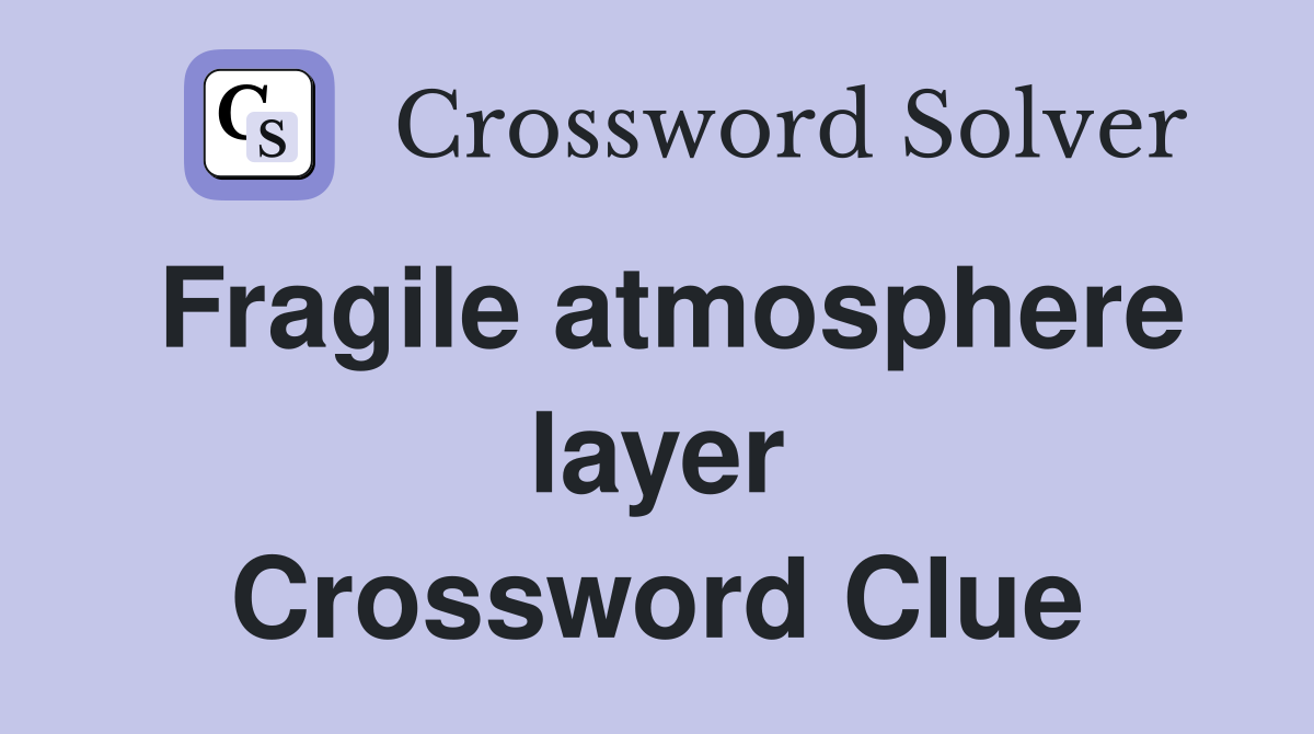 Fragile atmosphere layer Crossword Clue