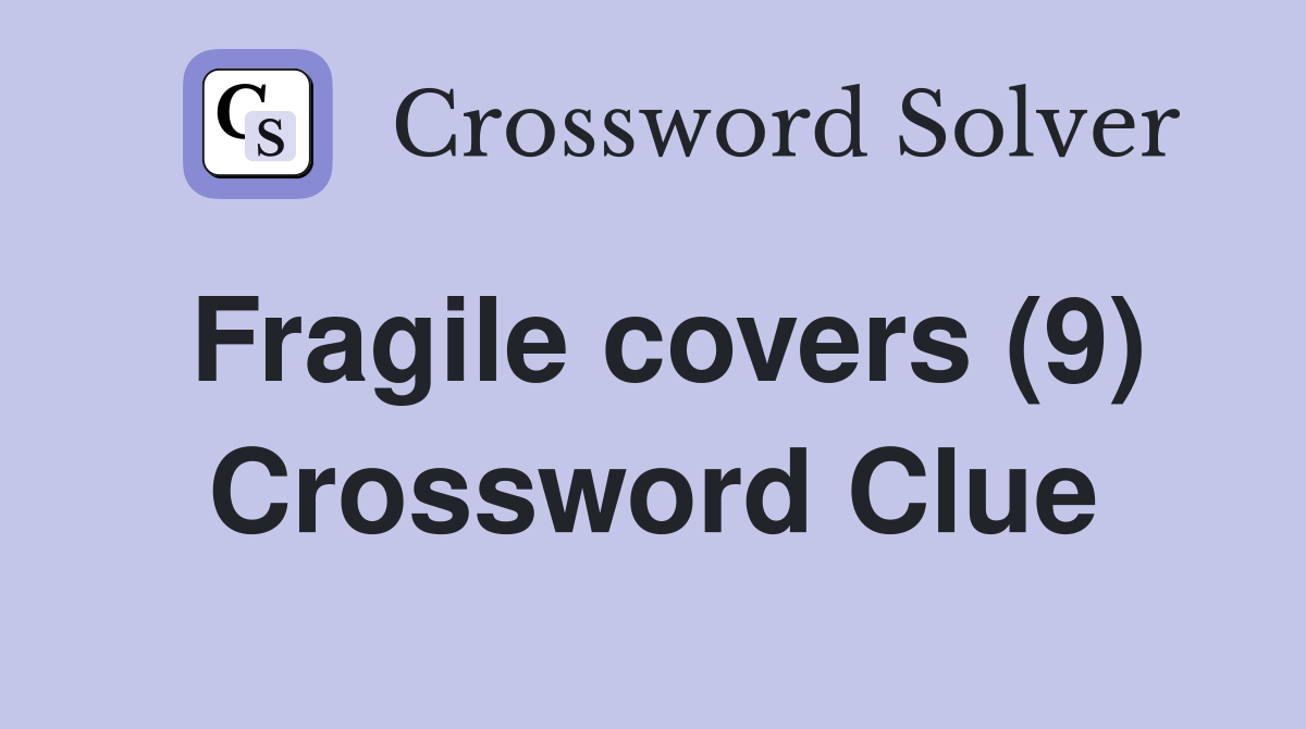 Fragile covers (9) Crossword Clue
