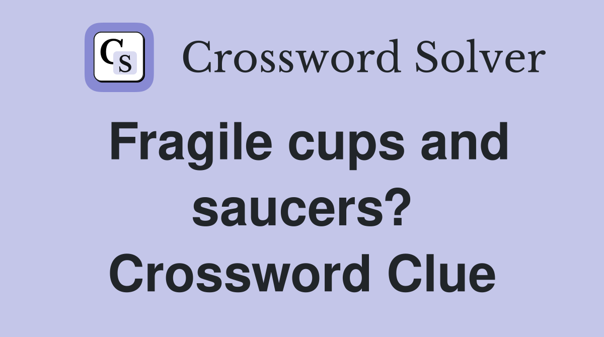 Fragile cups and saucers? Crossword Clue