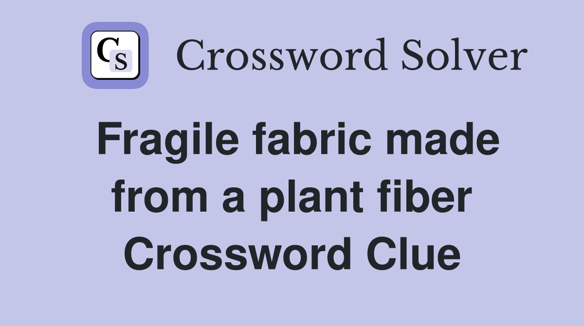 Fragile fabric made from a plant fiber Crossword Clue
