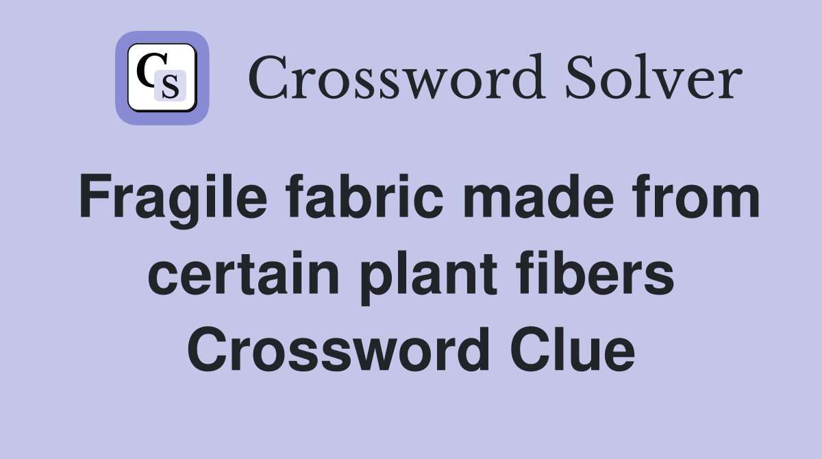 Fragile fabric made from certain plant fibers Crossword Clue
