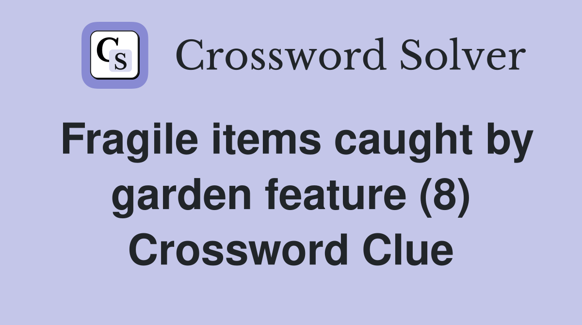 Fragile items caught by garden feature (8) Crossword Clue