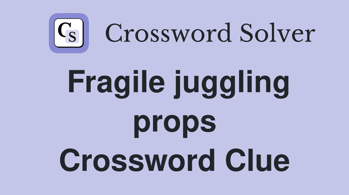 Fragile juggling props Crossword Clue