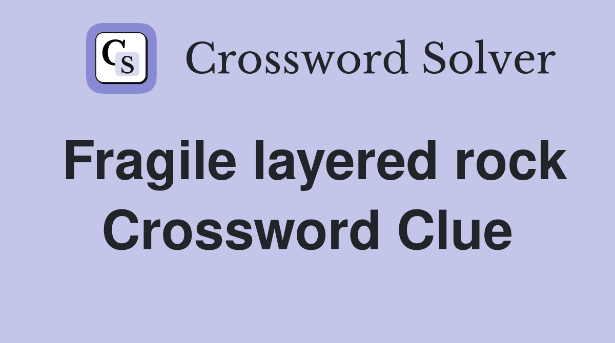 Fragile layered rock Crossword Clue