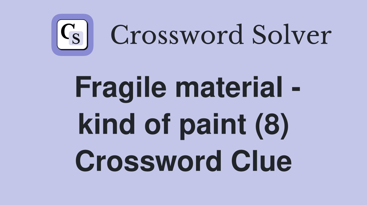 Fragile material - kind of paint (8) Crossword Clue