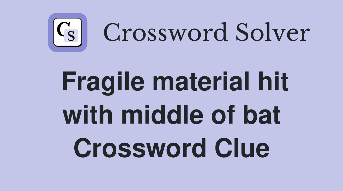 Fragile material hit with middle of bat Crossword Clue