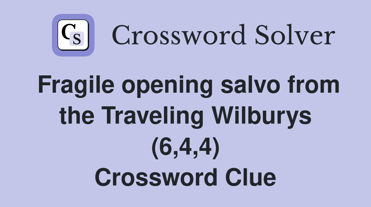 Fragile opening salvo from the Traveling Wilburys (6,4,4) Crossword Clue