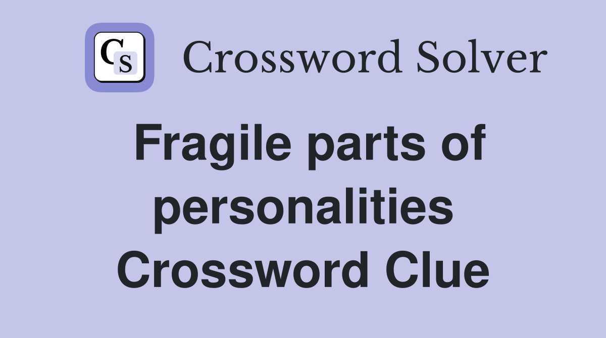 Fragile parts of personalities Crossword Clue