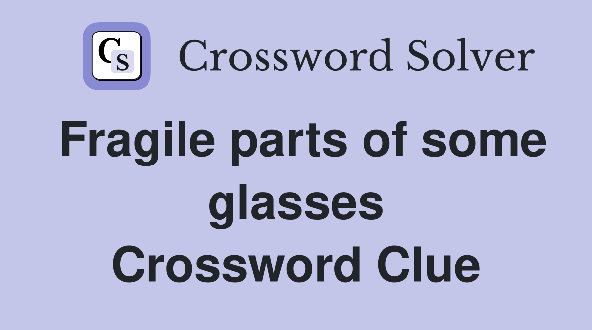 Fragile parts of some glasses Crossword Clue