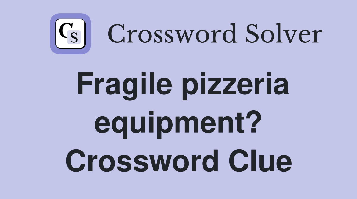 Fragile pizzeria equipment? Crossword Clue