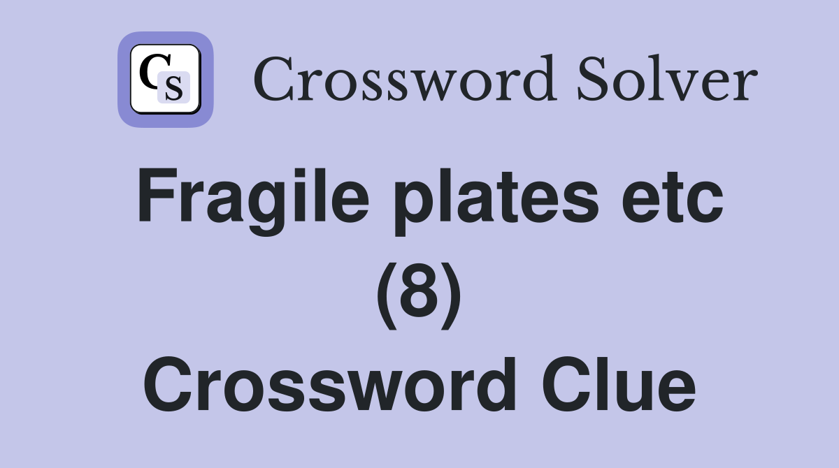 Fragile plates etc (8) Crossword Clue