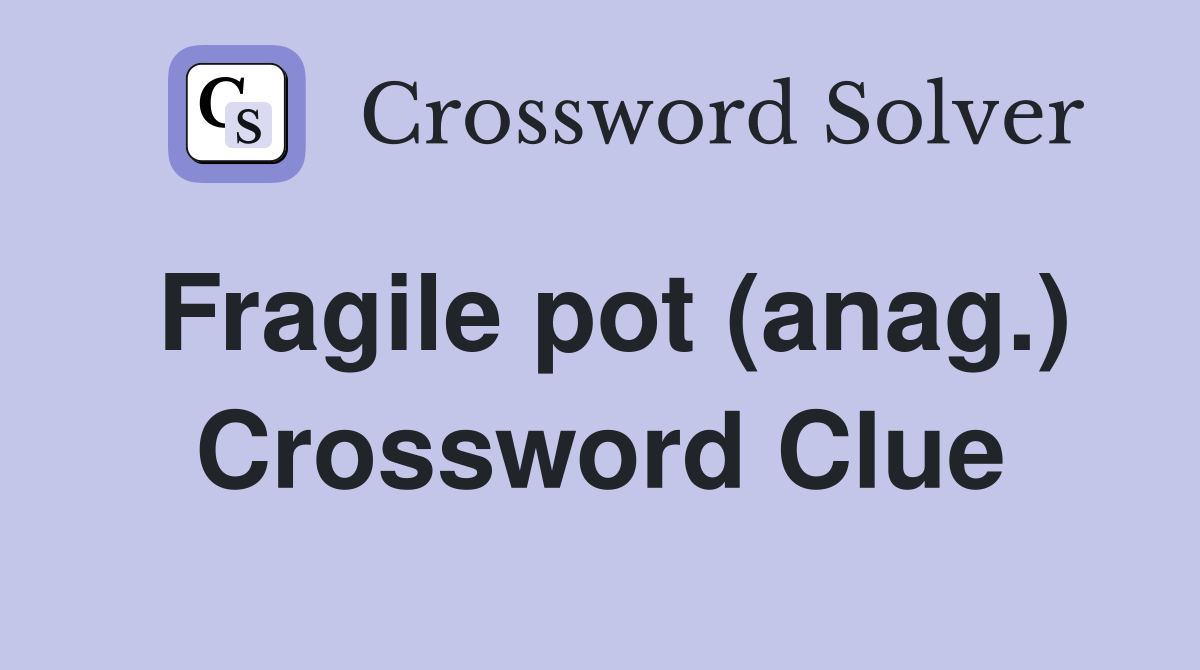 Fragile pot (anag.) Crossword Clue