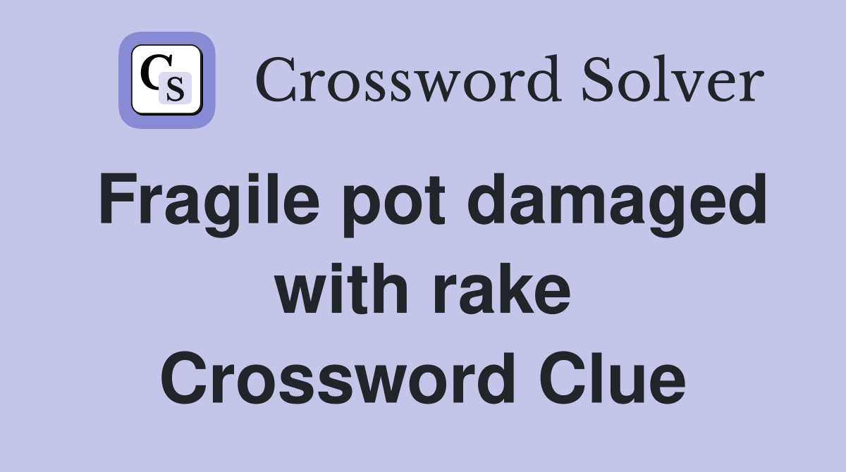 Fragile pot damaged with rake Crossword Clue