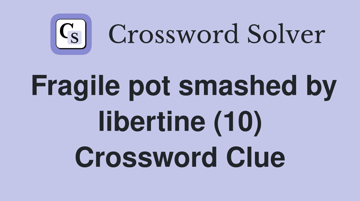 Fragile pot smashed by libertine (10) Crossword Clue
