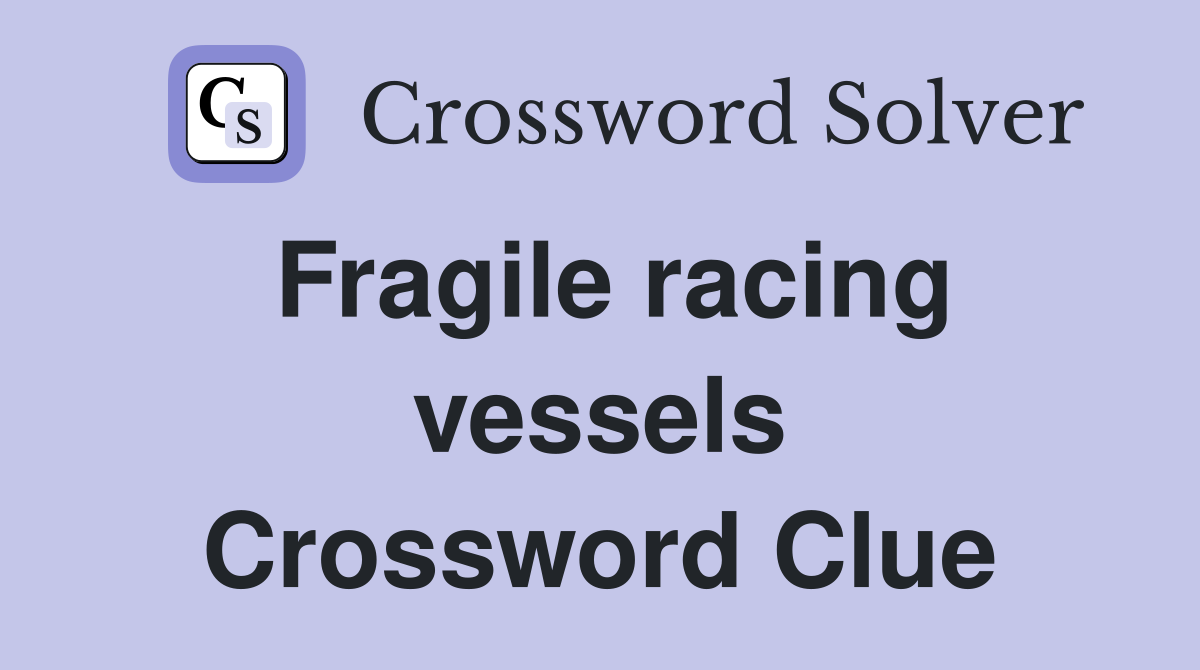 Fragile racing vessels Crossword Clue