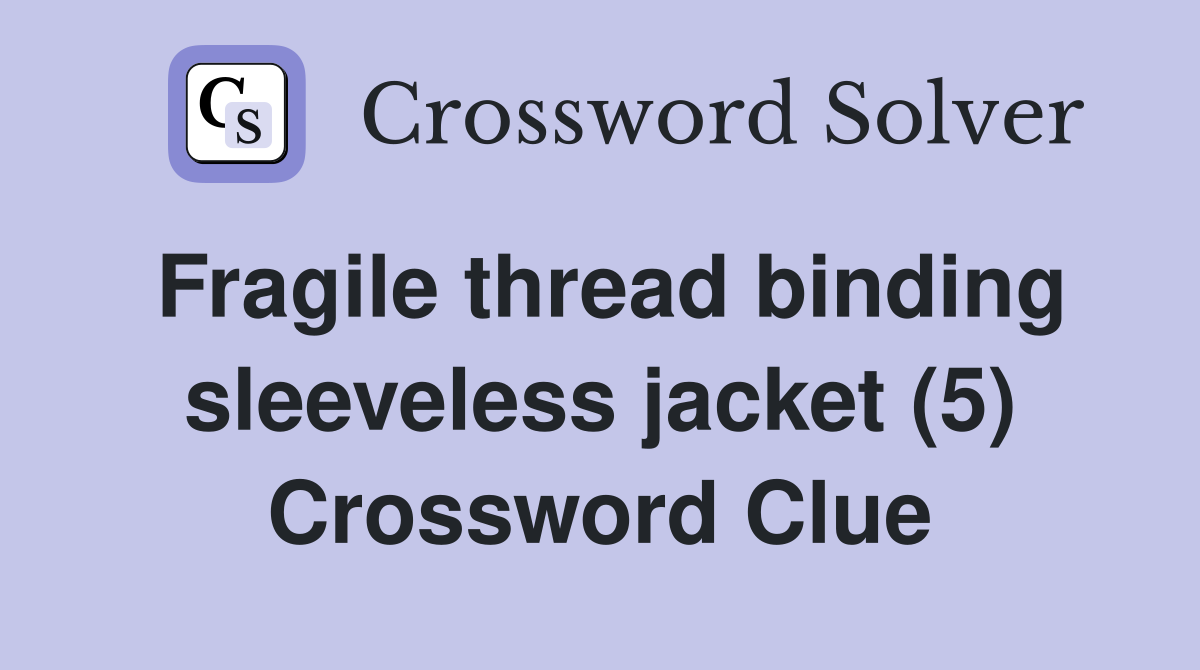 Fragile thread binding sleeveless jacket (5) Crossword Clue