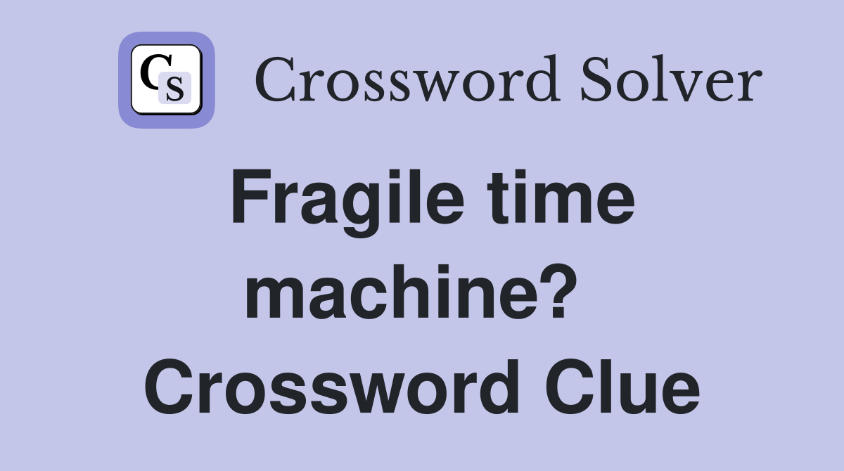 Fragile time machine?  Crossword Clue