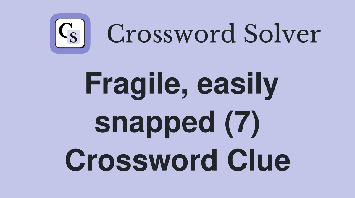Fragile, easily snapped (7) Crossword Clue