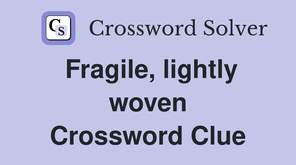 Fragile, lightly woven Crossword Clue