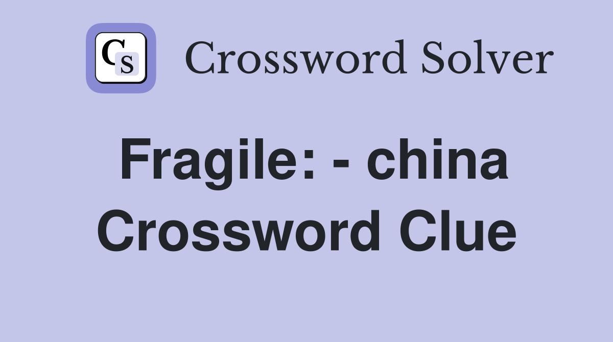 Fragile: - china Crossword Clue
