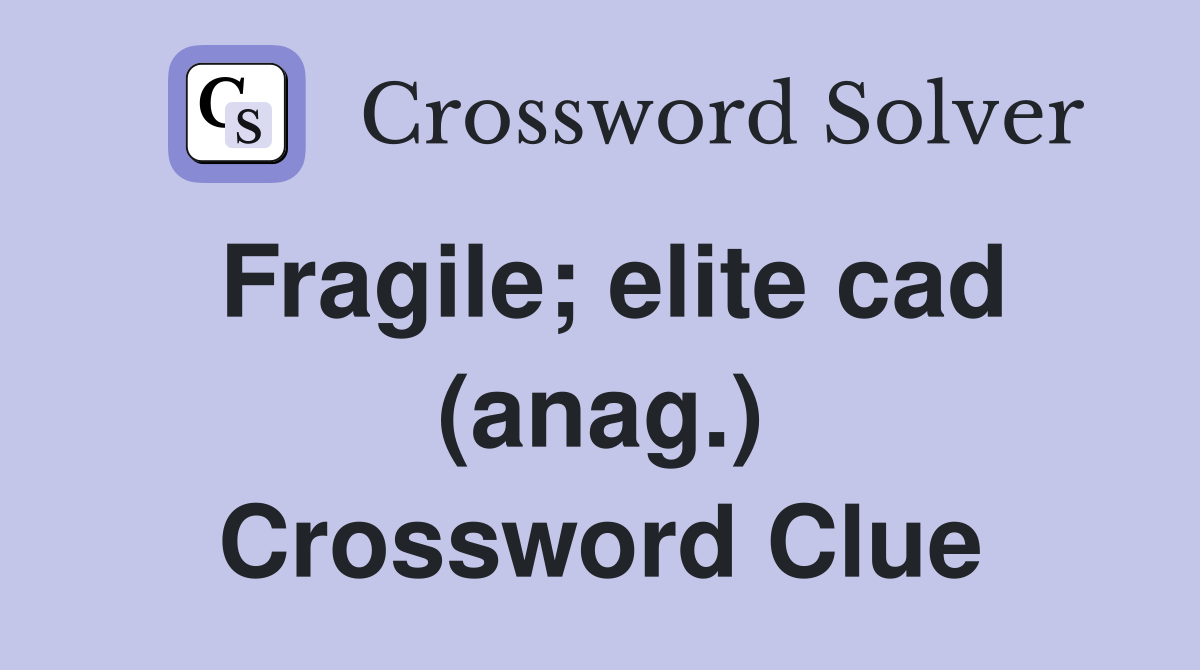 Fragile; elite cad (anag.) Crossword Clue