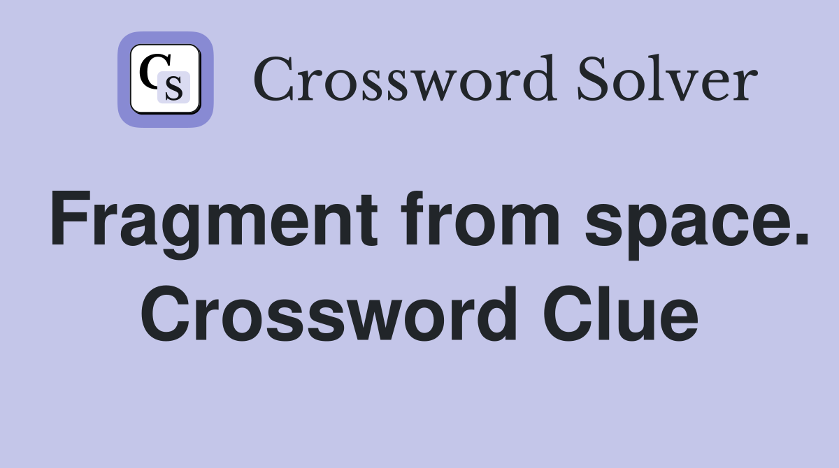 Fragment from space. Crossword Clue