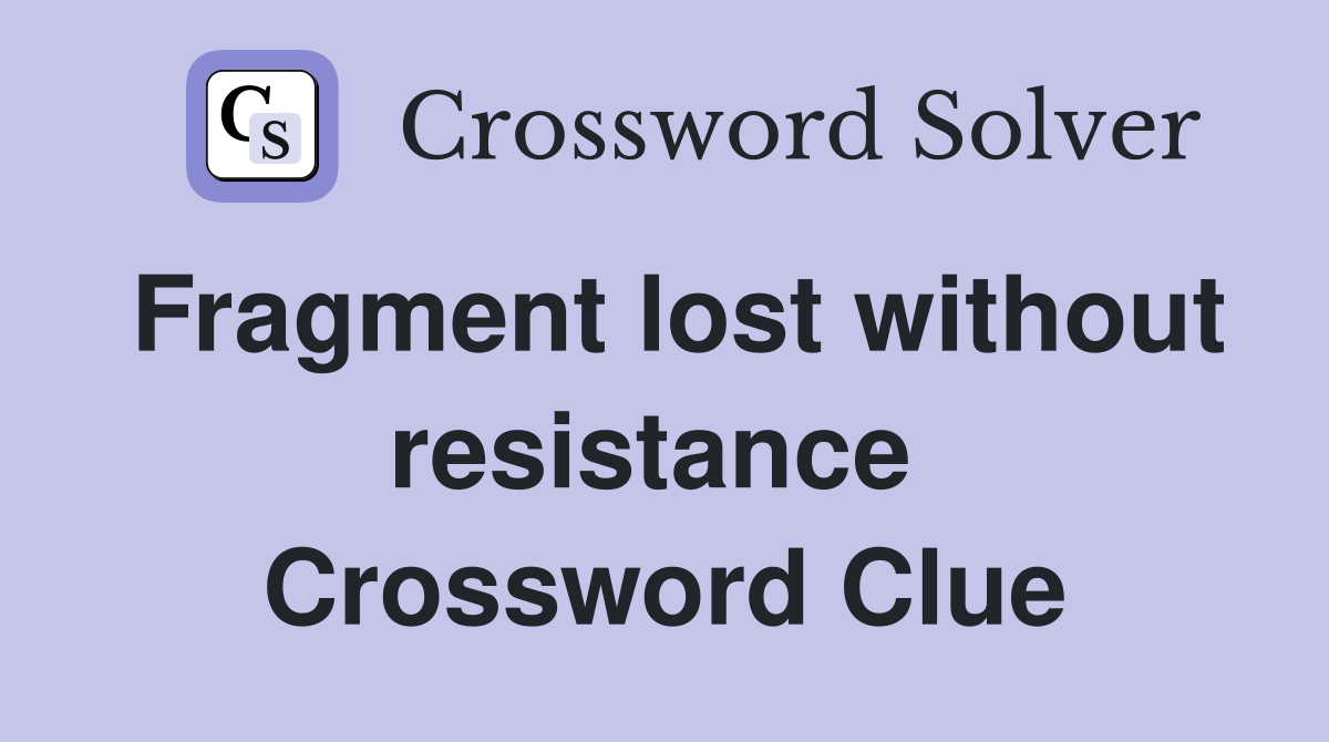 Fragment lost without resistance  Crossword Clue