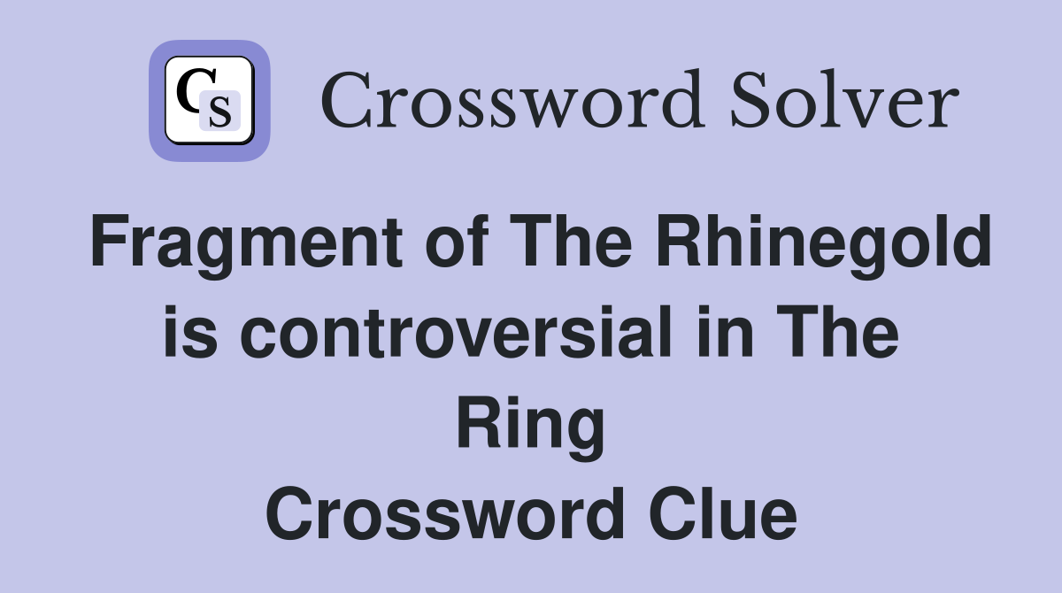Fragment of The Rhinegold is controversial in The Ring Crossword Clue