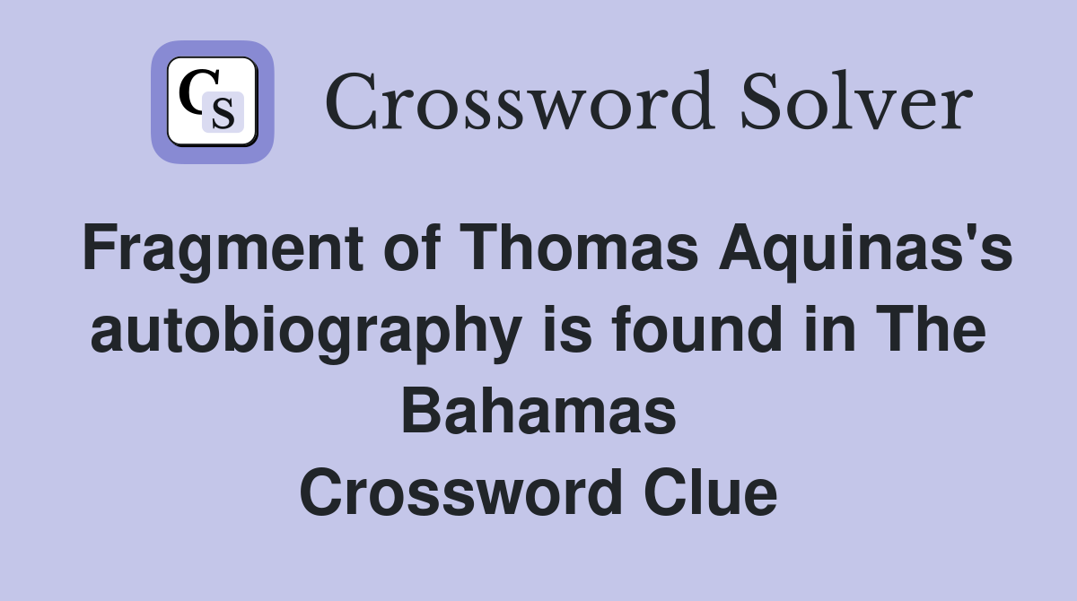 Fragment of Thomas Aquinas's autobiography is found in The Bahamas Crossword Clue