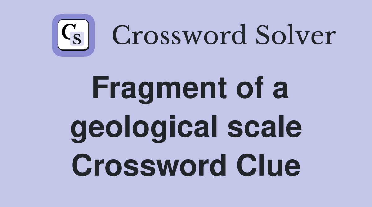 Fragment of a geological scale Crossword Clue